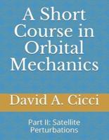 A Short Course in Orbital Mechanics: Part II:  Satellite Perturbations