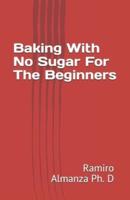 Baking With No Sugar For The Beginners