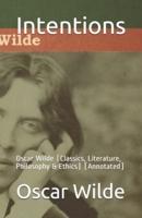 Intentions: Oscar Wilde (Classics, Literature, Philosophy & Ethics) [Annotated]