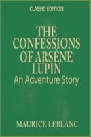 THE CONFESSIONS OF ARSÈNE LUPIN An Adventure Story