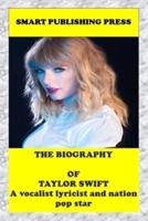 The Biography of Taylor Swift:  A Vocalist Lyricist and Nation Popular Star