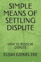 SIMPLE MEANS OF SETTLING DISPUTE: HOW TO RESOLVE DISPUTE