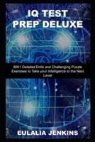 IQ Test Prep Deluxe: 8001 Detailed Drills and Challenging Puzzle Exercises to Take your Intelligence to the Next Level