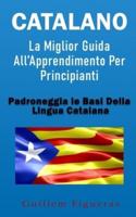 Catalano: La Miglior Guida All'Apprendimento Per Principianti: Padroneggia Le Basi Della Lingua Catalana
