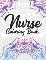 Nurse Coloring Book: Funny Coloring Book Gift Idea for All Registered Nurses, Nurse Practitioners and Nursing Students for Stress Relief and Relaxation