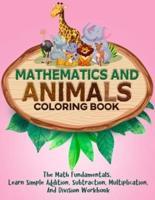Mathematics And Animals Coloring Book: The Math Fundamentals, Learn Simple Addition, Subtraction, Multiplication, And Division Workbook