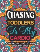 Chasing Toddlers Is My Cardio: A Snarky Quotes Coloring Book For Moms   Funny Mom Quotes to Stress Relief and Relaxation   Mothers Day Coloring Book for adults