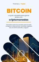 BITCOIN: La guía completa para ganar dinero con criptomonedas  Descubra todos los secretos para invertir, comprar e intercambiar monedas digitales de una forma sencilla y segura.