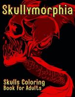 Skullymorphia Skulls Coloring Book For Adults: Dark Fantasy Morphing Skull Colouring Pages
