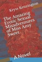 The Amazing Erotic Sexual Misadventures of Miss Amy Sweet: A Novel