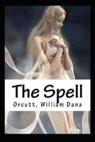 The Spell by William Dana Orcutt - Illustrated and Annotated Edition -