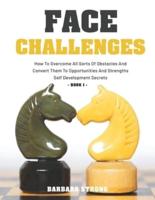 Face Challenges: How To Overcome All Sorts Of Obstacles And Convert Them To Opportunities And Strengths   Self Development Secrets - Book 1