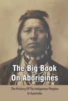 The Big Book On Aborigines - The History Of The Indigenous Peoples In Australia
