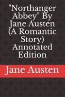 "Northanger Abbey" By Jane Austen (A Romantic Story) Annotated Edition