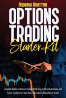 Options Trading Starter Kit: Complete Guide to Options Trading With Step-by-Step Instructions and Expert Strategies to Start Your Successful Trading Career Today!