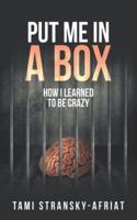 Put Me In A Box: How I learned to Be Crazy