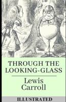 Through the Looking Glass (And What Alice Found There) Illustrated