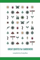 Great Quotes For Gardeners: Reflection, Inspiration, And Some Humor For Those Who Love Gardens