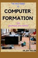 THE EASY GUIDE To COMPUTER FORMATION For Beginners And Experts