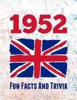 1952 Fun Facts And Trivia : Yearbook containing everything you ever wanted to know about what happened in the United Kingdom in 1952 - A perfect gift for a birthday or anniversary.