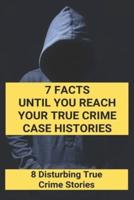 7 Facts Until You Reach Your True Crime Case Histories