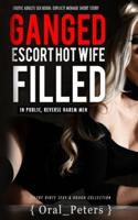 Erotic Adults Sex Book: Explicit Menage Short Story: GANGED: Escort Hot Wife Filled in Public, Reverse Harem Men