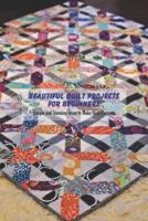 Beautiful Quilt Projects For Beginners