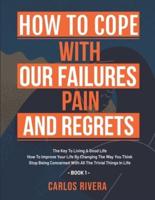 How To Cope With Our Pain, Failures And Regrets: The Key To Living A Good Life   How To Improve Your Life By Changing The Way You Think   Stop Being Concerned With All The Trivial Things In Life - Book 1