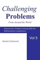 Challenging Problems from Around the World Vol. 5: Math Olympiad Contest Problems