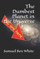 The Dumbest Planet in the Universe