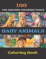 100 BABY ANIMALS COLORING BOOK: A Coloring Book For Adults and Children's Featuring Most Beautiful 100 Incredible and Lovable Cute Baby Animals (Forests, Oceans, ... Animals for Stress Relief and Relaxation.