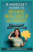 8 Mindset Guides to Implement Mental Habits of Self-Positivity