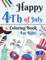Happy 4th of July Coloring Book for Kids: Independence Day on July Fourth Coloring Pages for Toddler, Preschool, Kindergarten Boys & Girls!   Great Patriotic Gift for Kids & Children 2-5 and All Ages (4th of July Children's Coloring Book)
