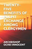 Twenty-Five Benefits of Pulpit Exchange Among Clergymen