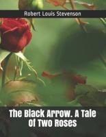 The Black Arrow. A Tale Of Two Roses