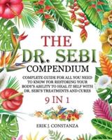 The Dr. Sebi Compendium: 9 in 1 Complete Guide for All You Need to Know for Restoring Your Body's Ability to Heal it Self with Dr. Sebi's Treatments and Cures