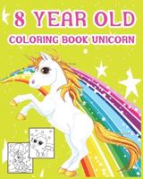 8 year old coloring book unicorn: unicorn coloring book for kids ages 4-8 who extremely love unicorn