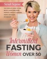 INTERMITTENT FASTING FOR WOMEN OVER 50: THE COMPLETE GUIDE TO LOSE WEIGHT, SLOW DOWN AGING, PROMOTE LONGEVITY, INCREASE ENERGY AND BOOST METABOLISM