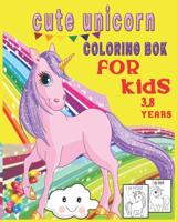 cute unicorn coloring book for kids 3_8 years: unicorn coloring book for kids ages 4-8 who extremely love unicorn