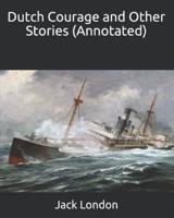 Dutch Courage and Other Stories (Annotated)