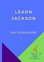Learn Jackson: will teach you basic and advanced Jackson library API features and their usage in a simple and intuitive way