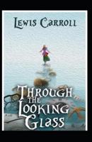 Through the Looking Glass by Lewis Carroll (Illustrated Edition)