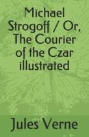 Michael Strogoff / Or, The Courier of the Czar Illustrated