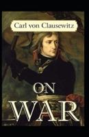 On War by Carl Von Clausewitz Illustrated Edition