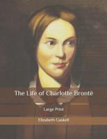The Life of Charlotte Bronte: Large Print Esta es una biografía magnífica y algo así como un libro clásico real.original text