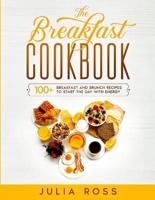 THE BREAKFAST COOKBOOK: 100 Breakfast and Brunch Easy Recipes to Start The Day in The Best Way - A step by step guide