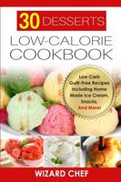 30 Desserts Low-Calorie Cookbook: Low Carb Guilt-Free Recipes Including Home Made Ice Cream, Snacks, And More!