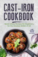 Cast Iron Cookbook: Quick & Easy Recipes for Beginners, for the Greatest Skillet of All