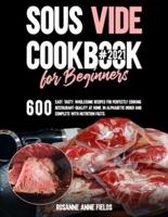SOUS VIDE COOKBOOK FOR BEGINNERS#2021: 600 Easy, Tasty, Wholesome Recipes for Perfectly Cooking Restaurant-Quality at Home, in Alphabetic Order and Complete with Nutrition Facts