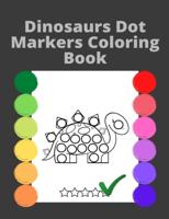 Dinosaurs Dot Markers Coloring book for Kids: Easy Practising  Dot Markers Coloring Gift For Kids Ages 1-3, 2-4, 3-5, Art Paint Daubers Kids Activity Book